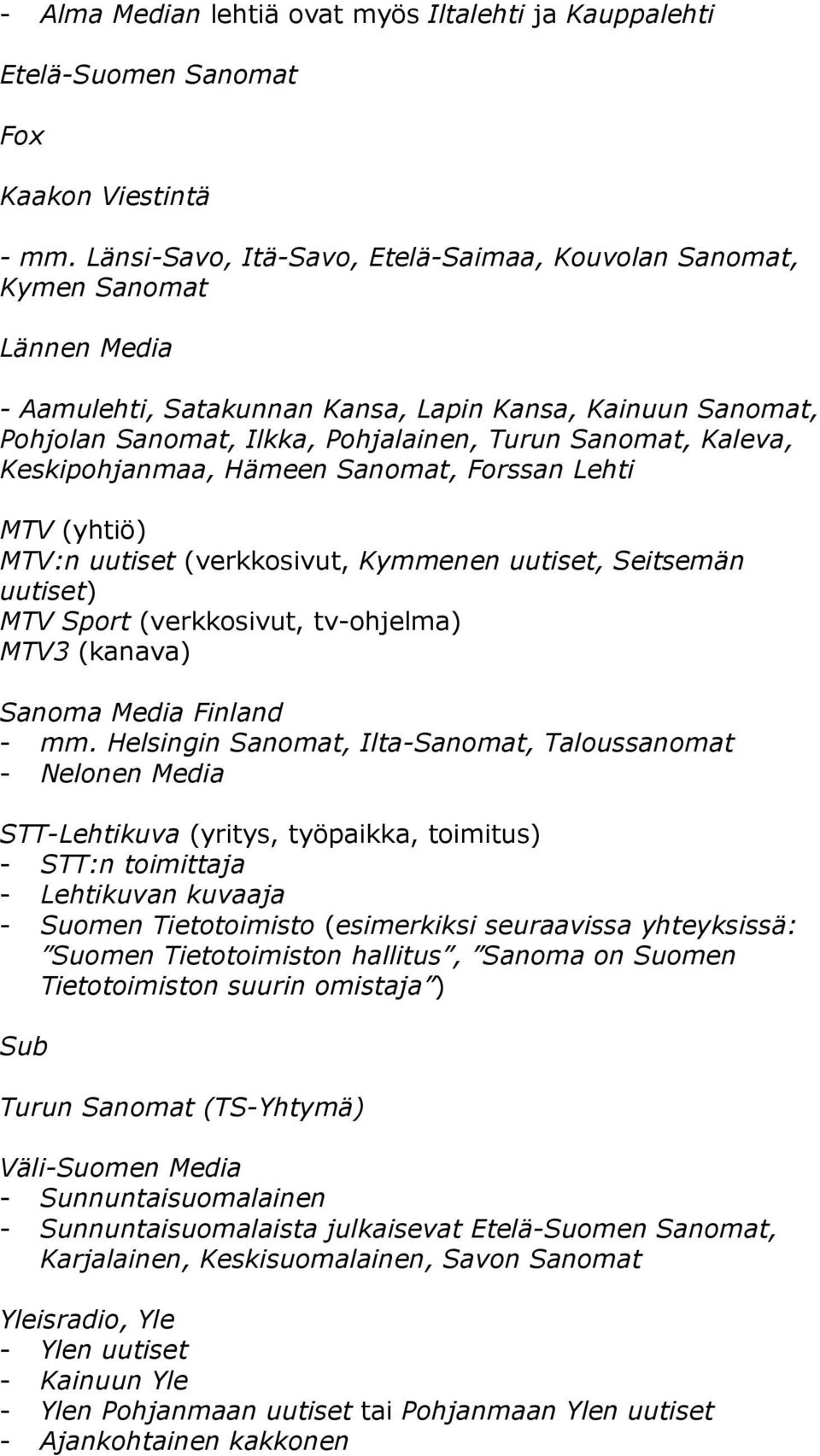 Kaleva, Keskipohjanmaa, Hämeen Sanomat, Forssan Lehti MTV (yhtiö) MTV:n uutiset (verkkosivut, Kymmenen uutiset, Seitsemän uutiset) MTV Sport (verkkosivut, tv-ohjelma) MTV3 (kanava) Sanoma Media