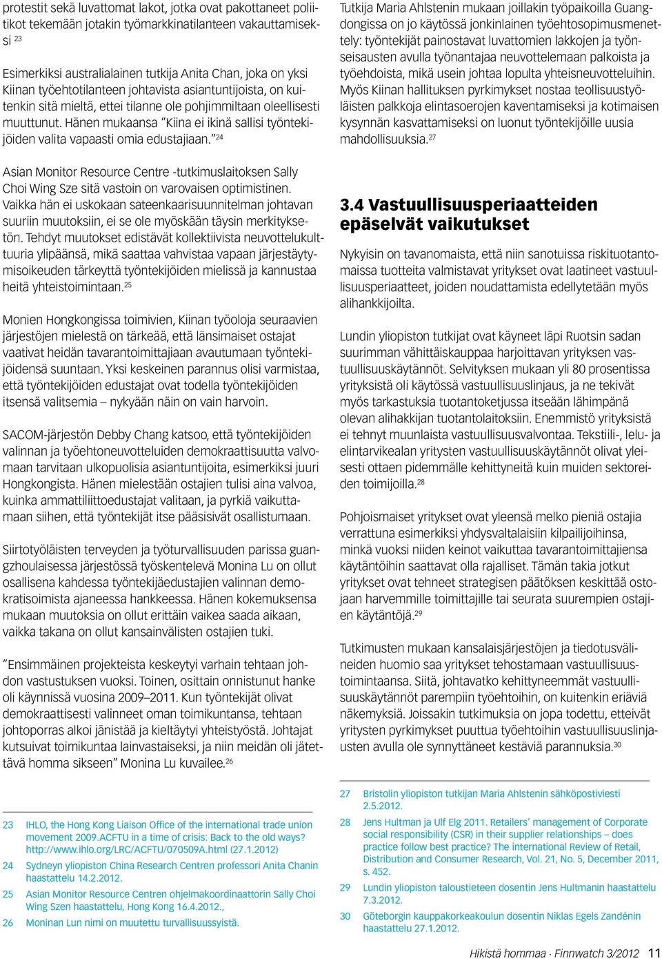 Hänen mukaansa Kiina ei ikinä sallisi työntekijöiden valita vapaasti omia edustajiaan. 24 Asian Monitor Resource Centre -tutkimuslaitoksen Sally Choi Wing Sze sitä vastoin on varovaisen optimistinen.