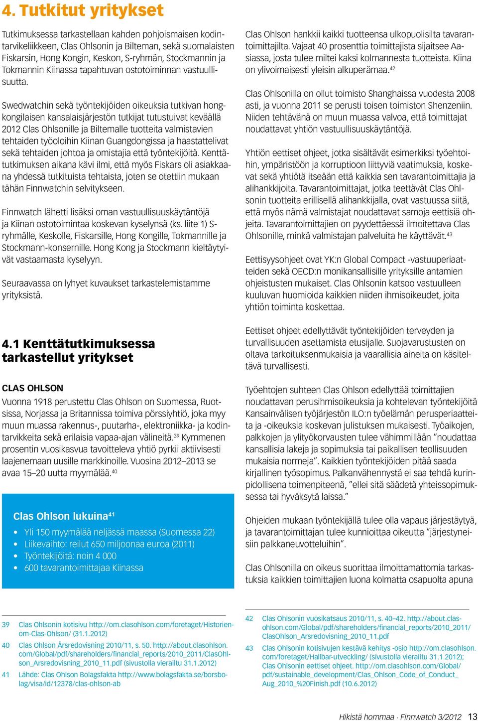 Swedwatchin sekä työntekijöiden oikeuksia tutkivan hongkongilaisen kansalaisjärjestön tutkijat tutustuivat keväällä 2012 Clas Ohlsonille ja Biltemalle tuotteita valmistavien tehtaiden työoloihin
