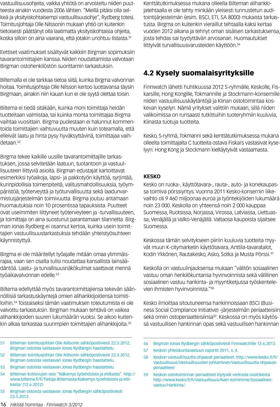 51 Eettiset vaatimukset sisältyvät kaikkiin Birgman sopimuksiin tavarantoimittajien kanssa. Niiden noudattamista valvotaan Birgman ostohenkilöstön suorittamin tarkastuksin.