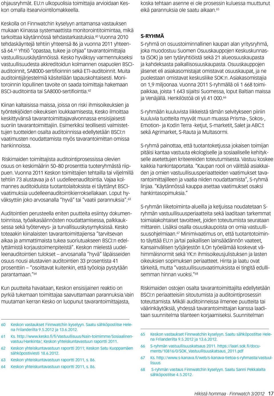 60 Vuonna 2010 tehdaskäyntejä tehtiin yhteensä 86 ja vuonna 2011 yhteensä 64. 61 Yhtiö opastaa, tukee ja ohjaa tavarantoimittajia vastuullisuuskäytännöissä.