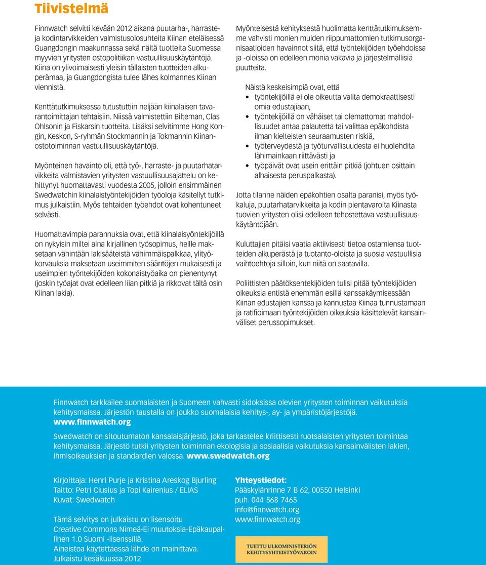 Kenttätutkimuksessa tutustuttiin neljään kiinalaisen tavarantoimittajan tehtaisiin. Niissä valmistettiin Bilteman, Clas Ohlsonin ja Fiskarsin tuotteita.