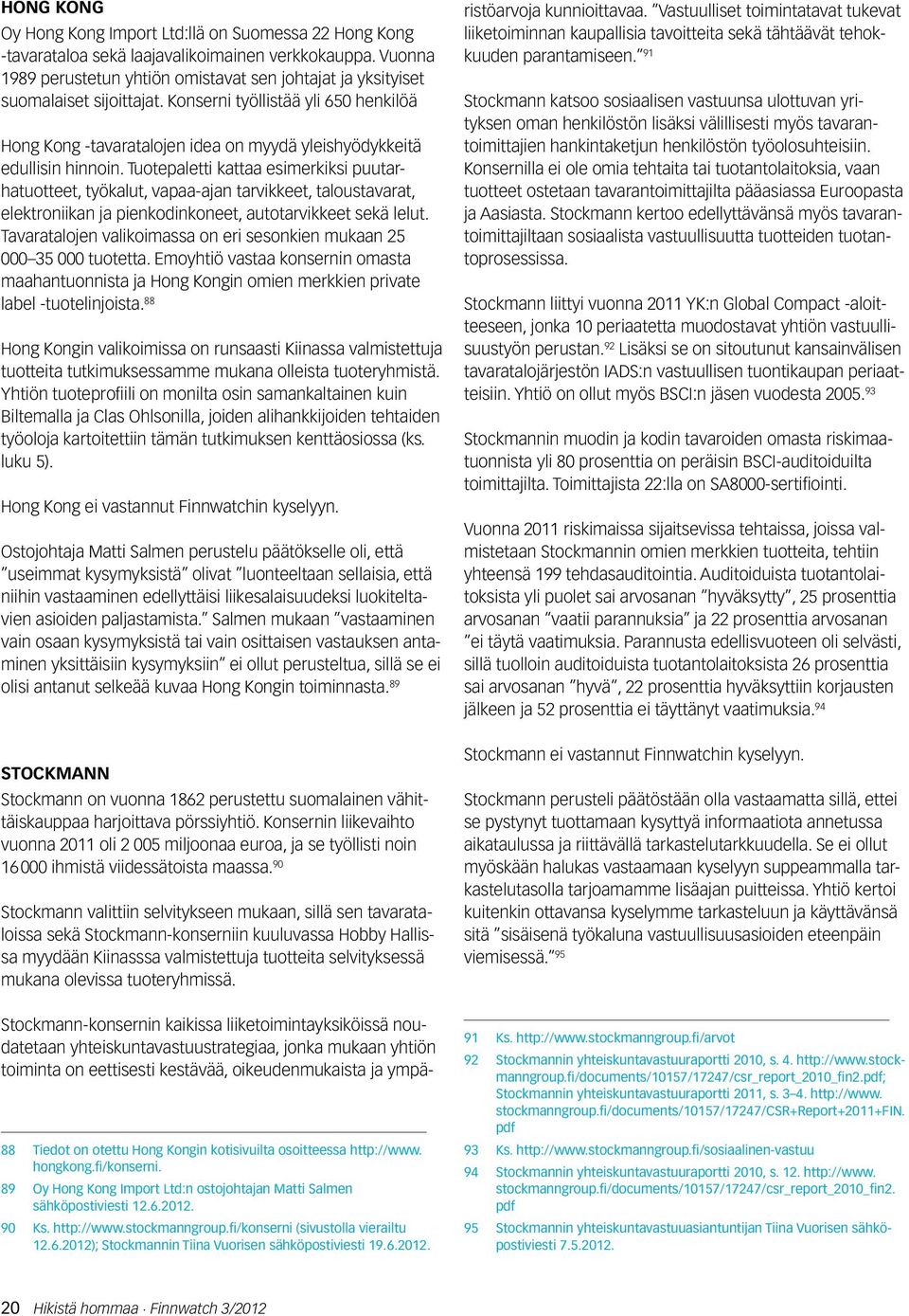Konserni työllistää yli 650 henkilöä Hong Kong -tavaratalojen idea on myydä yleishyödykkeitä edullisin hinnoin.