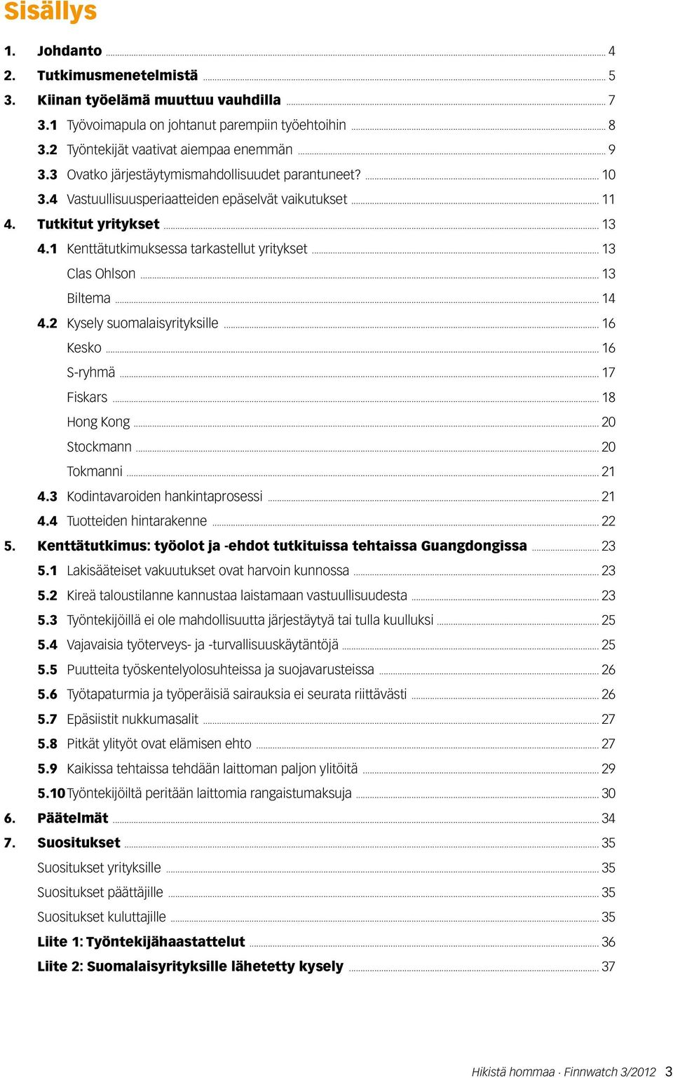 .. 13 Clas Ohlson... 13 Biltema... 14 4.2 Kysely suomalaisyrityksille... 16 Kesko... 16 S-ryhmä... 17 Fiskars... 18 Hong Kong... 20 Stockmann... 20 Tokmanni... 21 4.3 Kodintavaroiden hankintaprosessi.