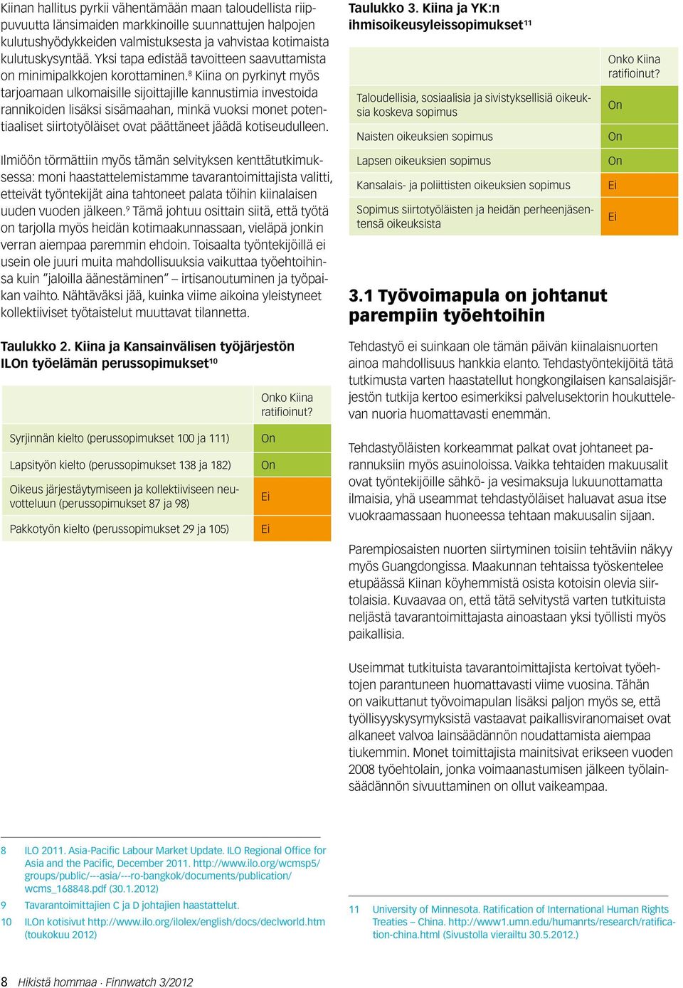 8 Kiina on pyrkinyt myös tarjoamaan ulkomaisille sijoittajille kannustimia investoida rannikoiden lisäksi sisämaahan, minkä vuoksi monet potentiaaliset siirtotyöläiset ovat päättäneet jäädä