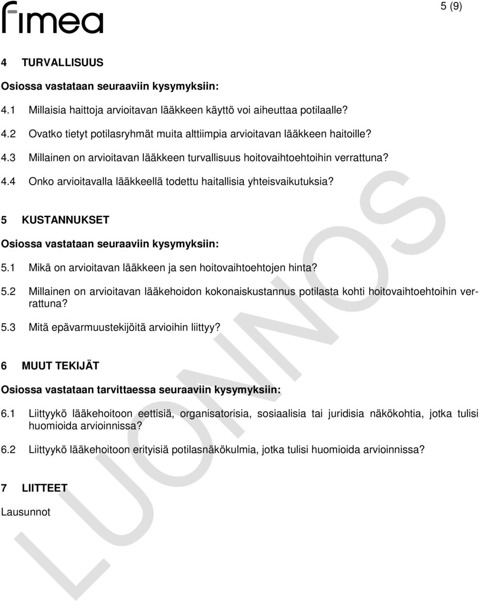 5 KUSTANNUKSET Osiossa vastataan seuraaviin kysymyksiin: 5.1 Mikä on arvioitavan lääkkeen ja sen hoitovaihtoehtojen hinta? 5.2 Millainen on arvioitavan lääkehoidon kokonaiskustannus potilasta kohti hoitovaihtoehtoihin verrattuna?