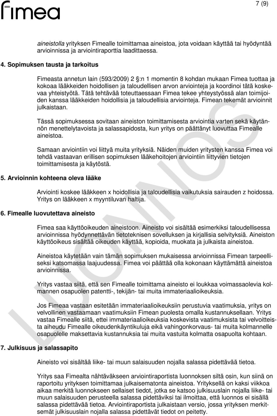 koskevaa yhteistyötä. Tätä tehtävää toteuttaessaan Fimea tekee yhteystyössä alan toimijoiden kanssa lääkkeiden hoidollisia ja taloudellisia arviointeja. Fimean tekemät arvioinnit julkaistaan.