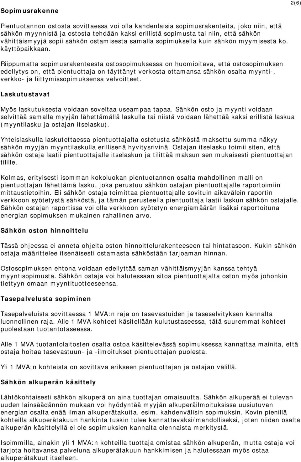 Riippumatta sopimusrakenteesta ostosopimuksessa on huomioitava, että ostosopimuksen edellytys on, että pientuottaja on täyttänyt verkosta ottamansa sähkön osalta myynti-, verkko- ja