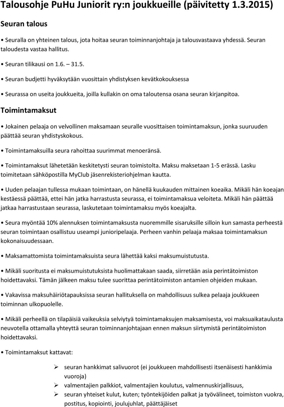 Seuran budjetti hyväksytään vuosittain yhdistyksen kevätkokouksessa Seurassa on useita joukkueita, joilla kullakin on oma taloutensa osana seuran kirjanpitoa.