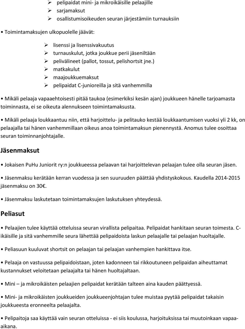 ) matkakulut maajoukkuemaksut pelipaidat C-junioreilla ja sitä vanhemmilla Mikäli pelaaja vapaaehtoisesti pitää taukoa (esimerkiksi kesän ajan) joukkueen hänelle tarjoamasta toiminnasta, ei se