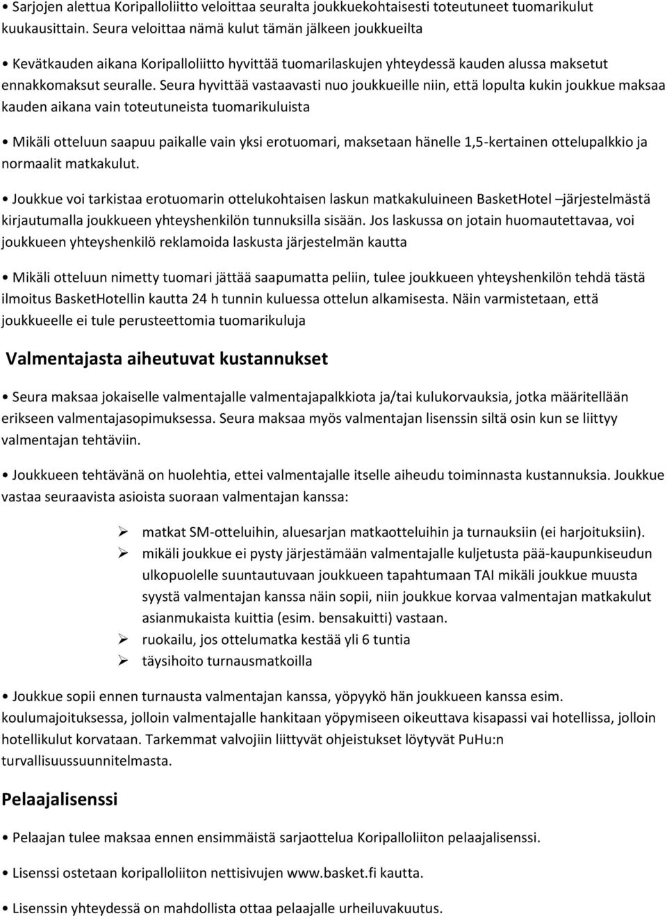 Seura hyvittää vastaavasti nuo joukkueille niin, että lopulta kukin joukkue maksaa kauden aikana vain toteutuneista tuomarikuluista Mikäli otteluun saapuu paikalle vain yksi erotuomari, maksetaan