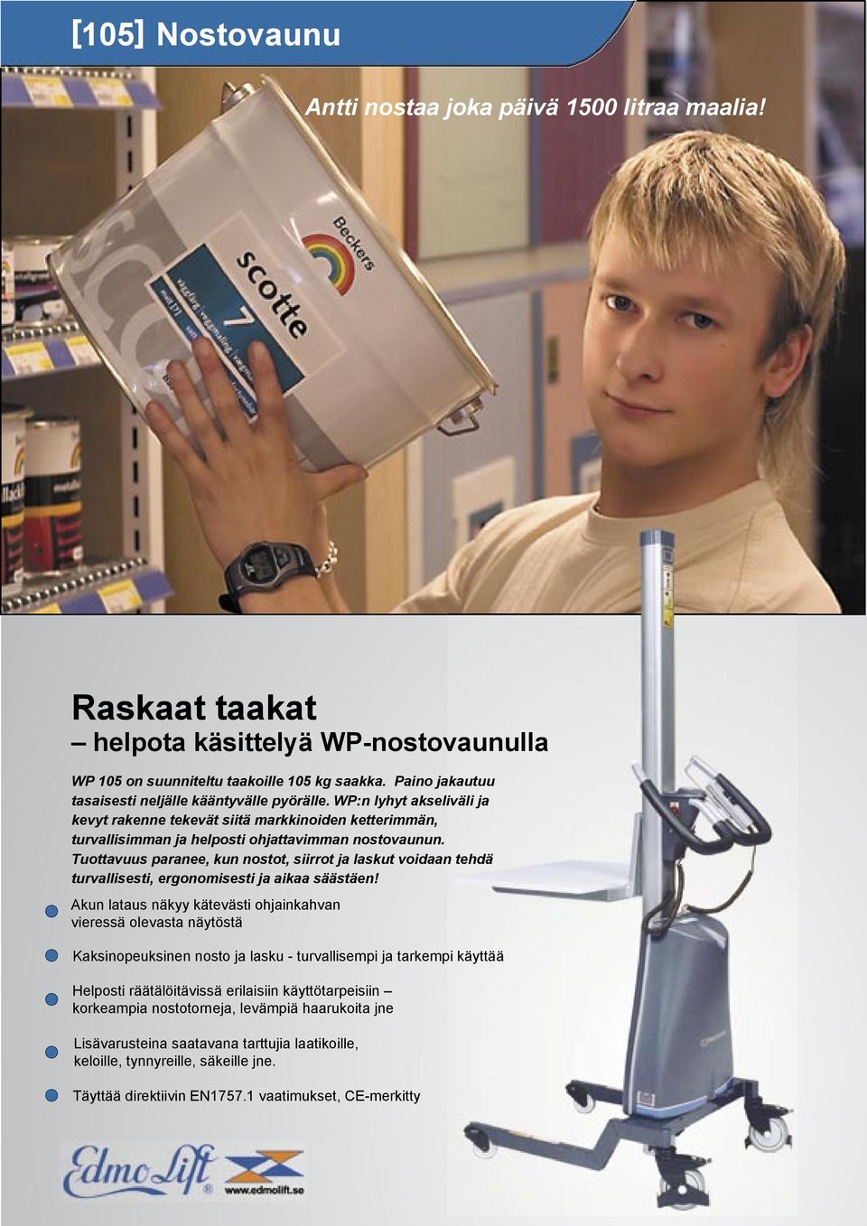 Tuottavuus paranee, kun nostot, siirrot ja laskut voidaan tehdä turvallisesti, ergonomisesti ja aikaa säästäen!