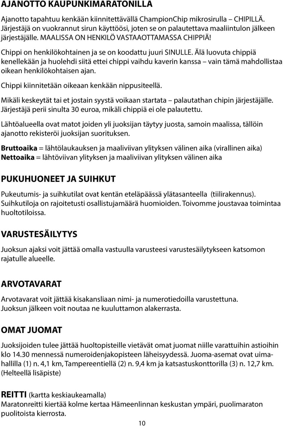 Chippi on henkilökohtainen ja se on koodattu juuri SINULLE. Älä luovuta chippiä kenellekään ja huolehdi siitä ettei chippi vaihdu kaverin kanssa vain tämä mahdollistaa oikean henkilökohtaisen ajan.