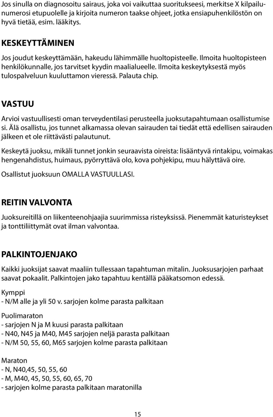 Ilmoita keskeytyksestä myös tulospalveluun kuuluttamon vieressä. Palauta chip. VASTUU Arvioi vastuullisesti oman terveydentilasi perusteella juoksutapahtumaan osallistumise si.