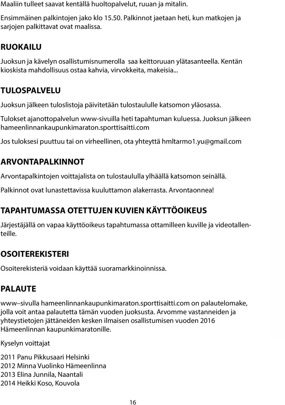 .. TULOSPALVELU Juoksun jälkeen tuloslistoja päivitetään tulostaululle katsomon yläosassa. Tulokset ajanottopalvelun www-sivuilla heti tapahtuman kuluessa. Juoksun jälkeen hameenlinnankaupunkimaraton.