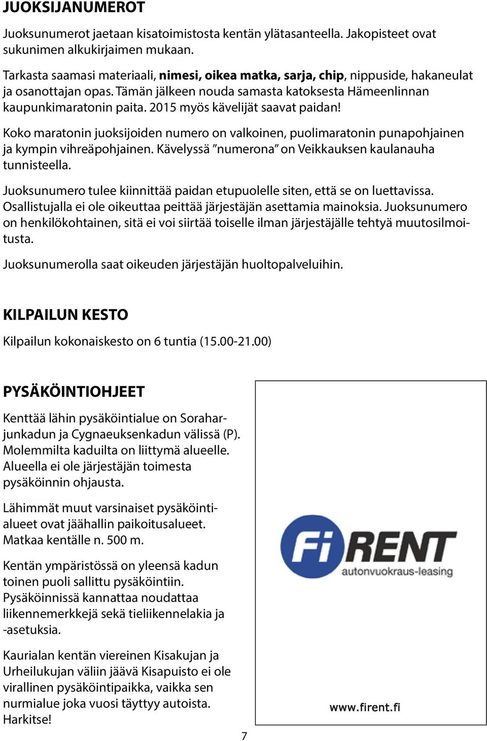 2015 myös kävelijät saavat paidan! Koko maratonin juoksijoiden numero on valkoinen, puolimaratonin punapohjainen ja kympin vihreäpohjainen. Kävelyssä numerona on Veikkauksen kaulanauha tunnisteella.