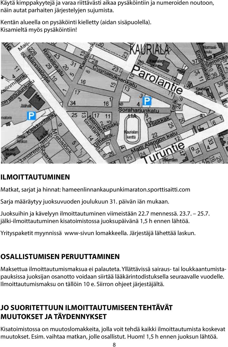 Juoksuihin ja kävelyyn ilmoittautuminen viimeistään 22.7 mennessä. 23.7. 25.7. jälki-ilmoittautuminen kisatoimistossa juoksupäivänä 1,5 h ennen lähtöä. Yrityspaketit myynnissä www-sivun lomakkeella.