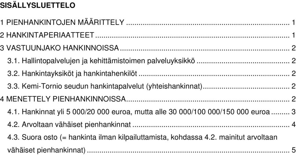 .. 2 4 MENETTELY PIENHANKINNOISSA... 2 4.1. Hankinnat yli 5 000/20 000 euroa, mutta alle 30 000/100 000/150 000 euroa... 3 4.2. Arvoltaan vähäiset pienhankinnat.