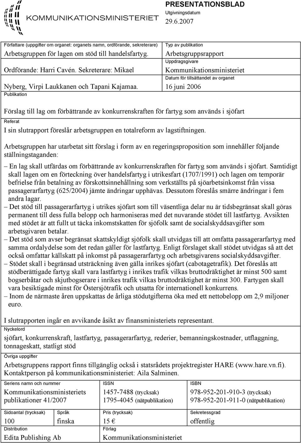 Publikation Typ av publikation Arbetsgruppsrapport Uppdragsgivare Kommunikationsministeriet Datum för tillsättandet av organet 16 juni 2006 Förslag till lag om förbättrande av konkurrenskraften för