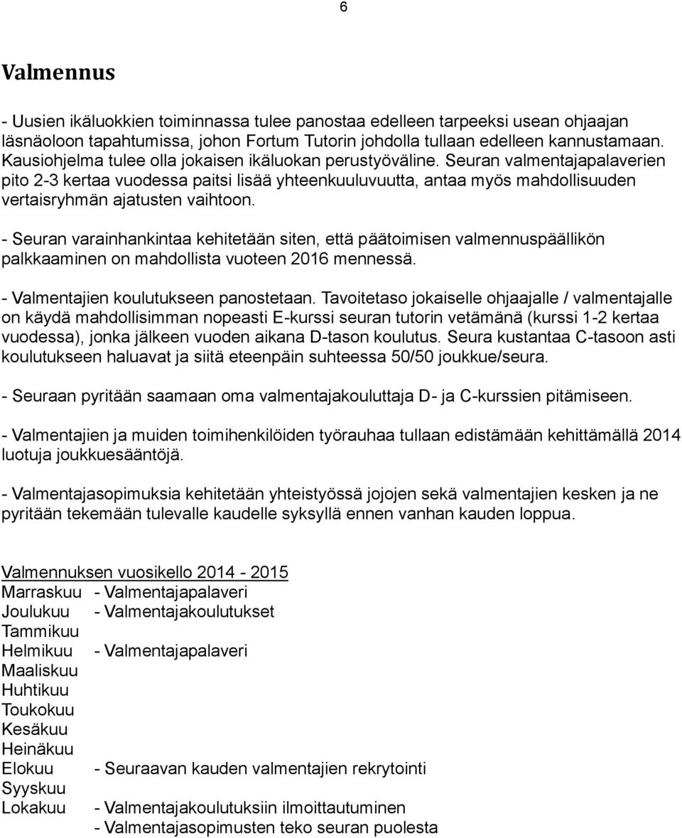 Seuran valmentajapalaverien pito 2-3 kertaa vuodessa paitsi lisää yhteenkuuluvuutta, antaa myös mahdollisuuden vertaisryhmän ajatusten vaihtoon.