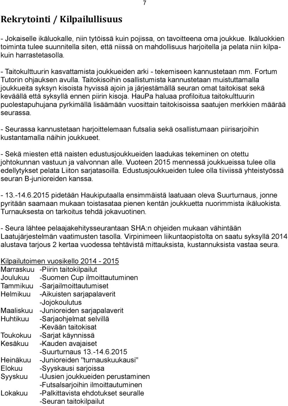 - Taitokulttuurin kasvattamista joukkueiden arki - tekemiseen kannustetaan mm. Fortum Tutorin ohjauksen avulla.