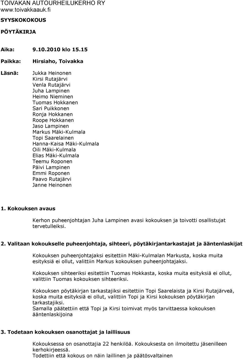 Mäki-Kulmala Topi Saarelainen Hanna-Kaisa Mäki-Kulmala Oili Mäki-Kulmala Elias Mäki-Kulmala Teemu Roponen Päivi Lampinen Emmi Roponen Paavo Rutajärvi Janne Heinonen 1.