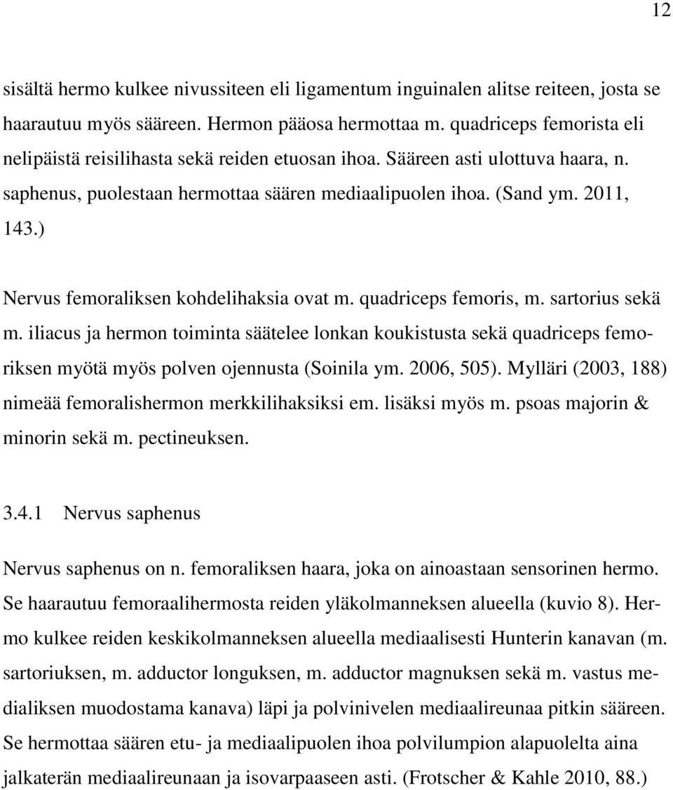 ) Nervus femoraliksen kohdelihaksia ovat m. quadriceps femoris, m. sartorius sekä m.