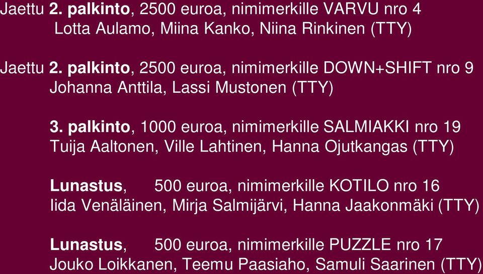 palkinto, 1000 euroa, nimimerkille SALMIAKKI nro 19 Tuija Aaltonen, Ville Lahtinen, Hanna Ojutkangas (TTY) Lunastus, 500 euroa,