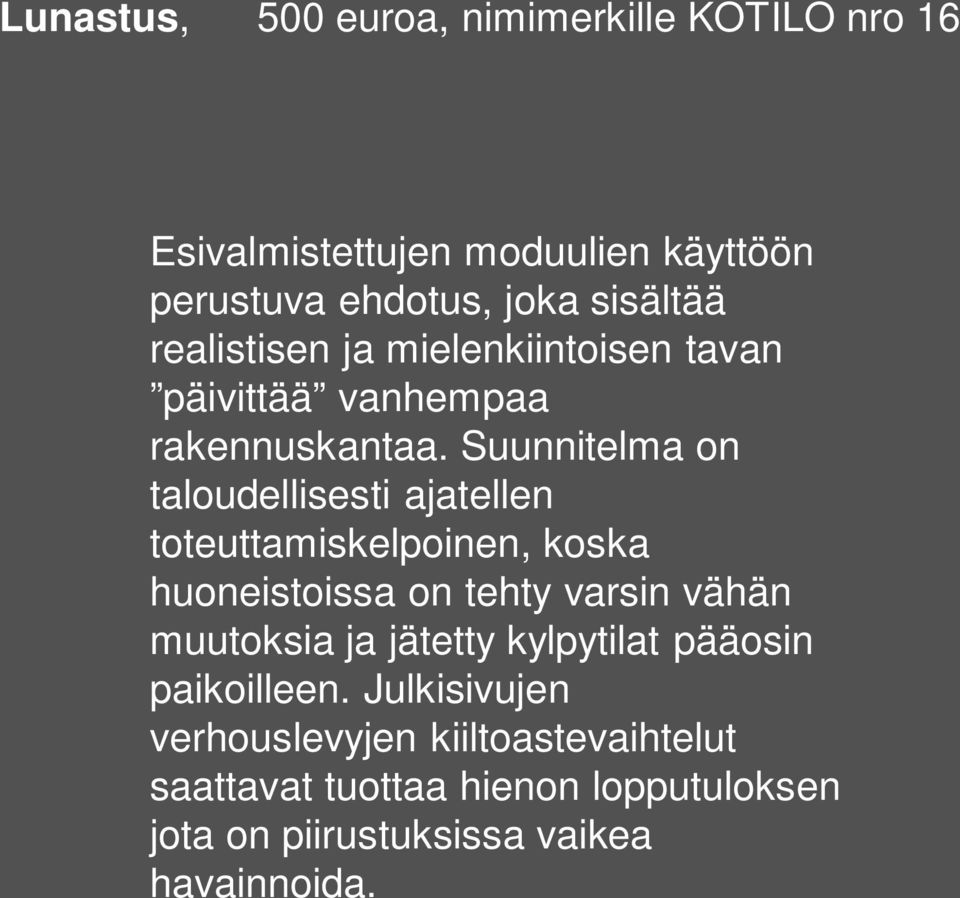 Suunnitelma on taloudellisesti ajatellen toteuttamiskelpoinen, koska huoneistoissa on tehty varsin vähän muutoksia ja