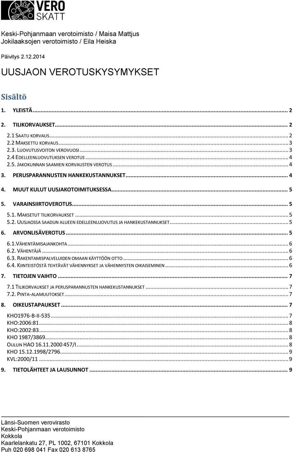 MUUT KULUT UUSJAKOTOIMITUKSESSA... 5 5. VARAINSIIRTOVEROTUS... 5 5.1. MAKSETUT TILIKORVAUKSET... 5 5.2. UUSJAOSSA SAADUN ALUEEN EDELLEENLUOVUTUS JA HANKEKUSTANNUKSET... 5 6. ARVONLISÄVEROTUS... 5 6.1.VÄHENTÄMISAJANKOHTA.