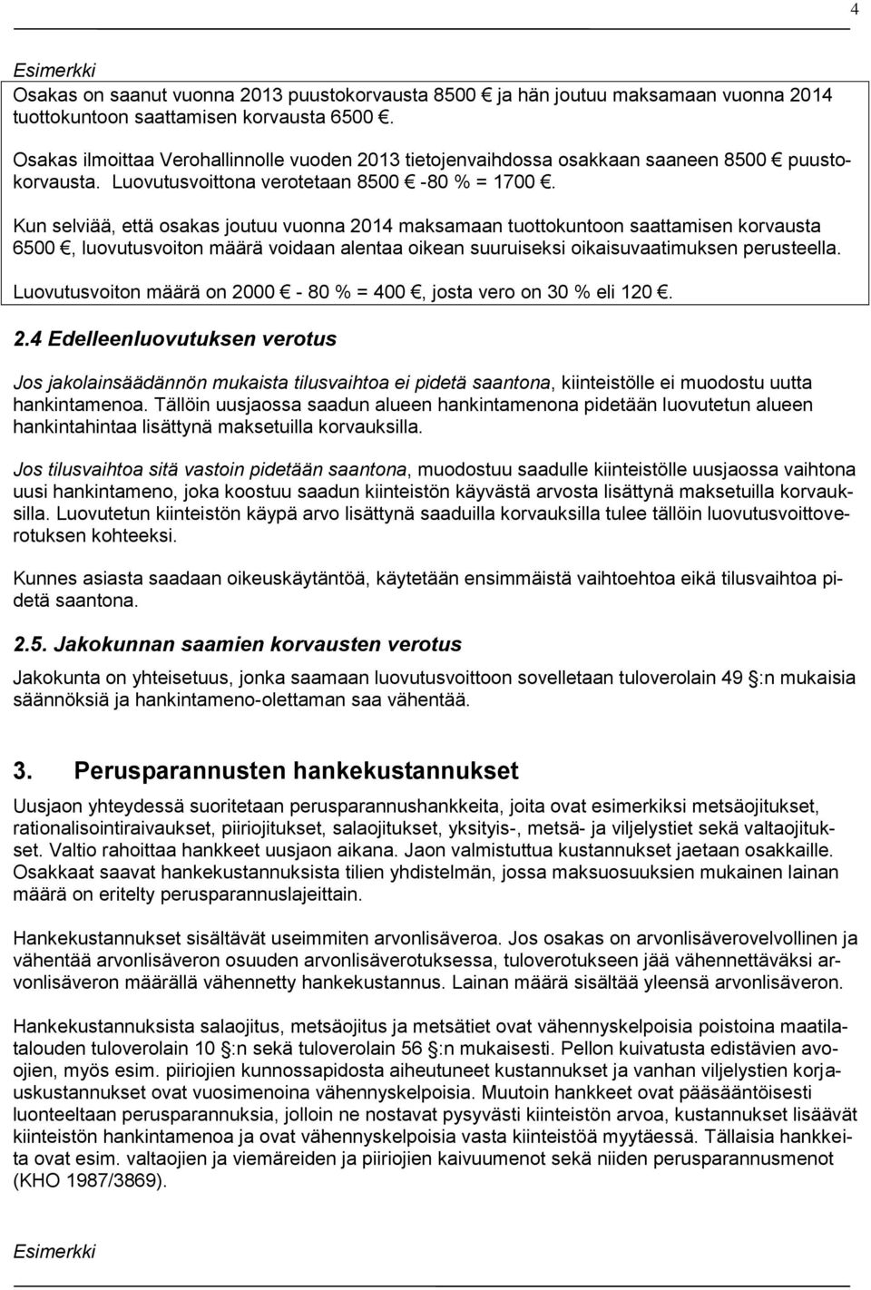 Kun selviää, että osakas joutuu vuonna 2014 maksamaan tuottokuntoon saattamisen korvausta 6500, luovutusvoiton määrä voidaan alentaa oikean suuruiseksi oikaisuvaatimuksen perusteella.