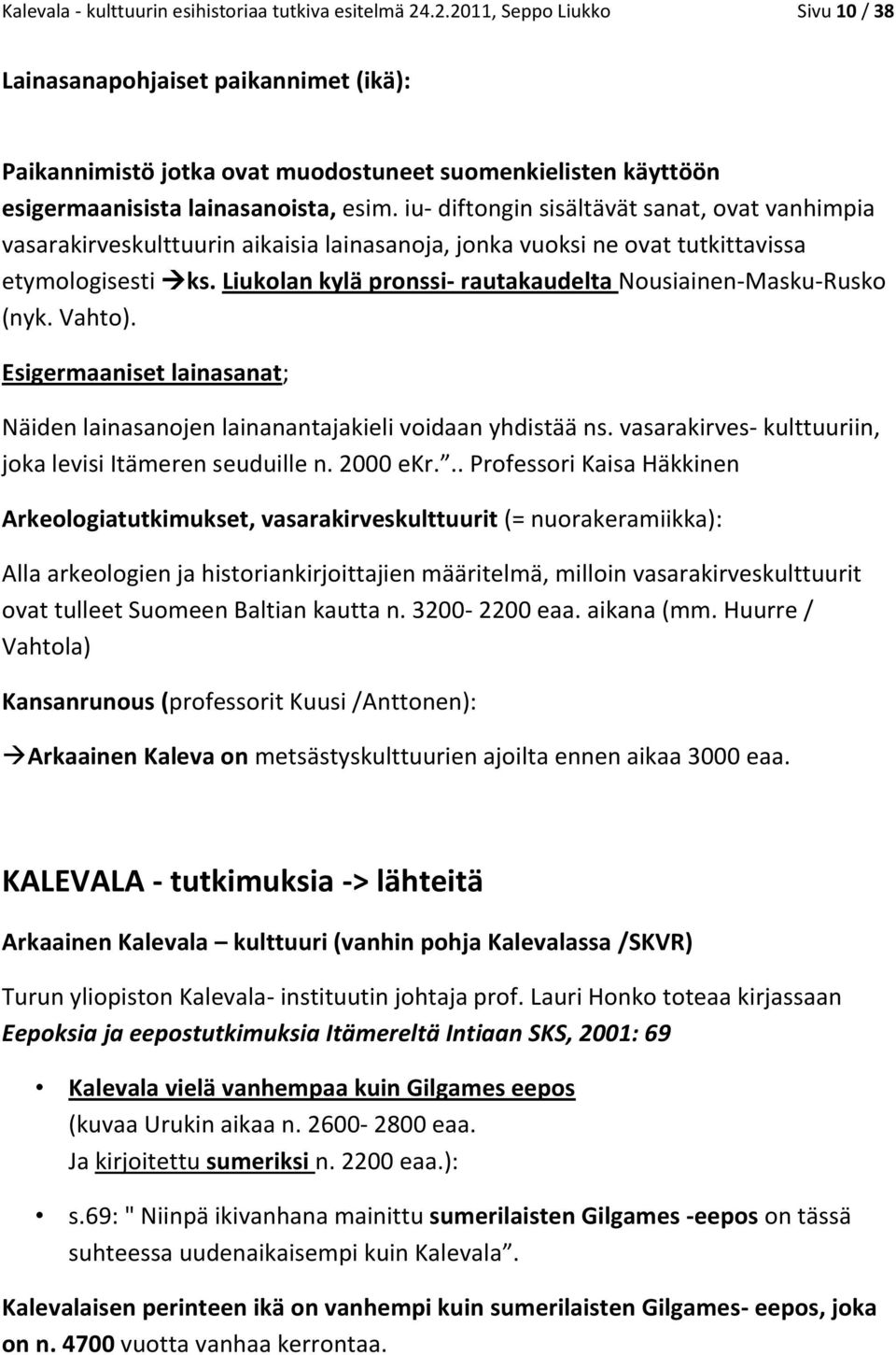 iu- diftongin sisältävät sanat, ovat vanhimpia vasarakirveskulttuurin aikaisia lainasanoja, jonka vuoksi ne ovat tutkittavissa etymologisesti ks.