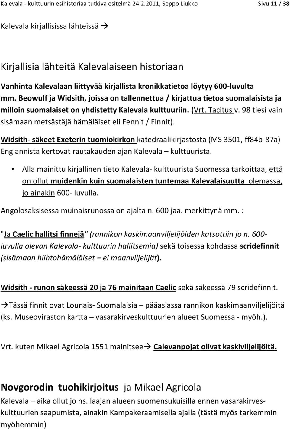 Beowulf ja Widsith, joissa on tallennettua / kirjattua tietoa suomalaisista ja milloin suomalaiset on yhdistetty Kalevala kulttuuriin. (Vrt. Tacitus v.