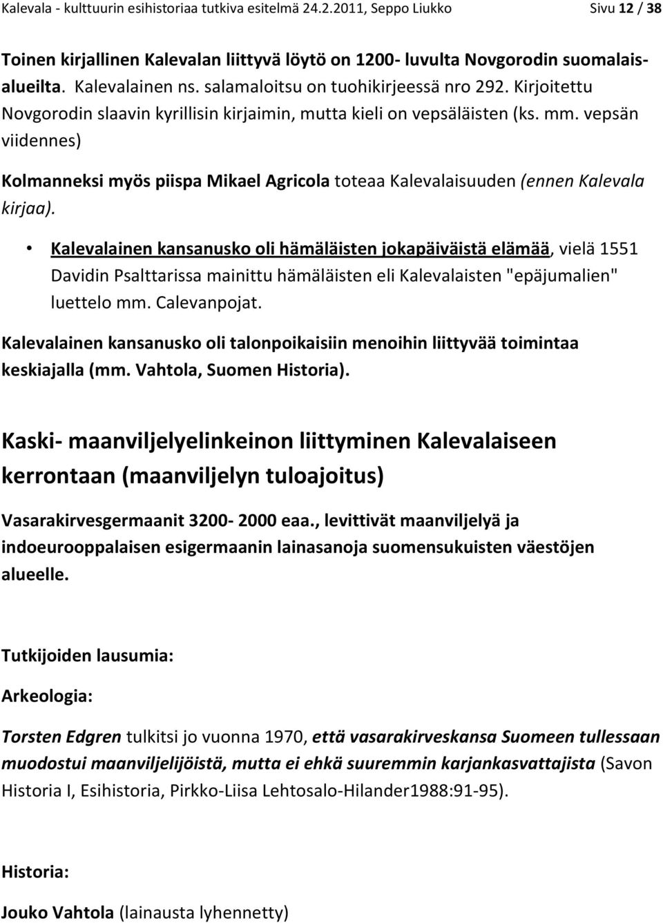 vepsän viidennes) Kolmanneksi myös piispa Mikael Agricola toteaa Kalevalaisuuden (ennen Kalevala kirjaa).