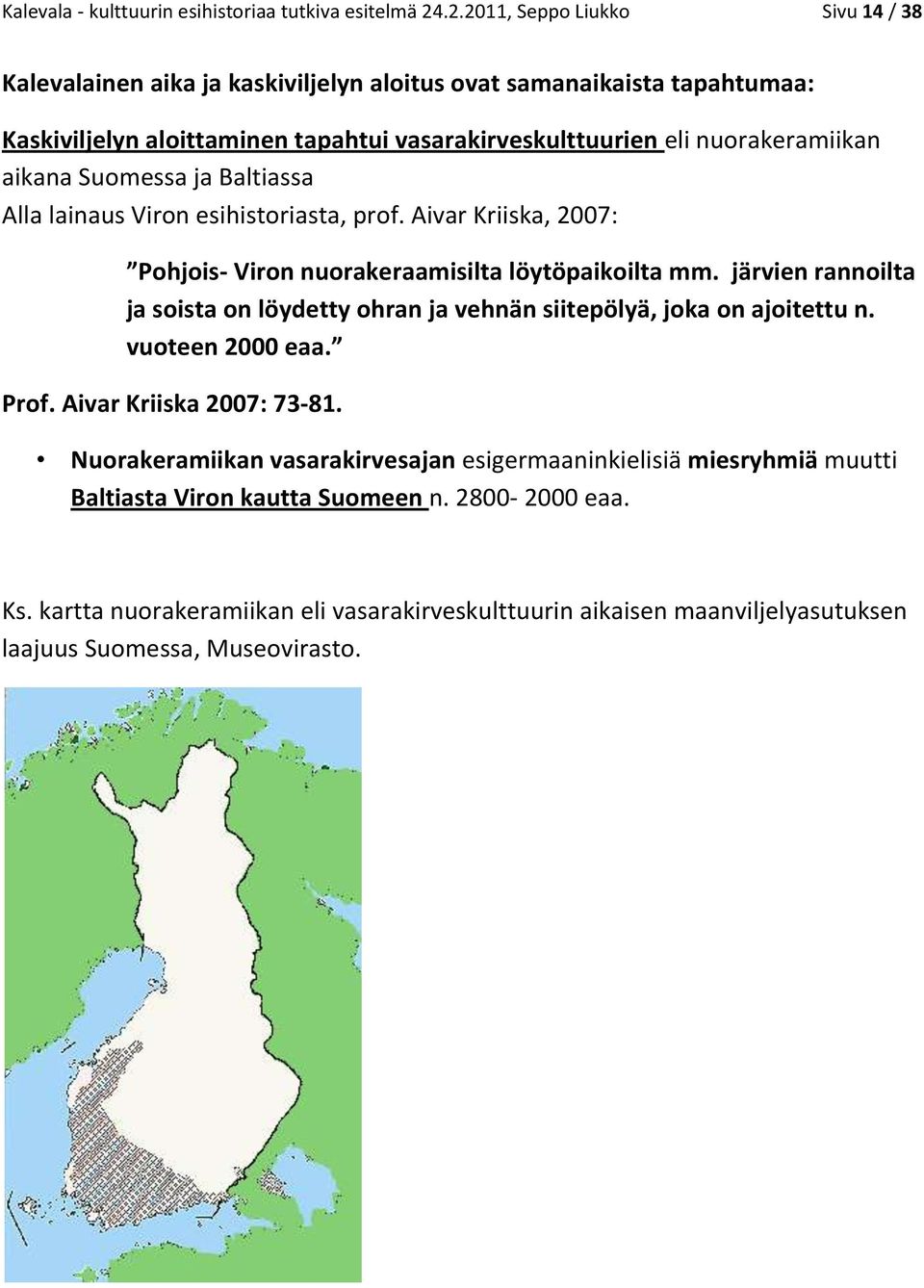 aikana Suomessa ja Baltiassa Alla lainaus Viron esihistoriasta, prof. Aivar Kriiska, 2007: Pohjois- Viron nuorakeraamisilta löytöpaikoilta mm.