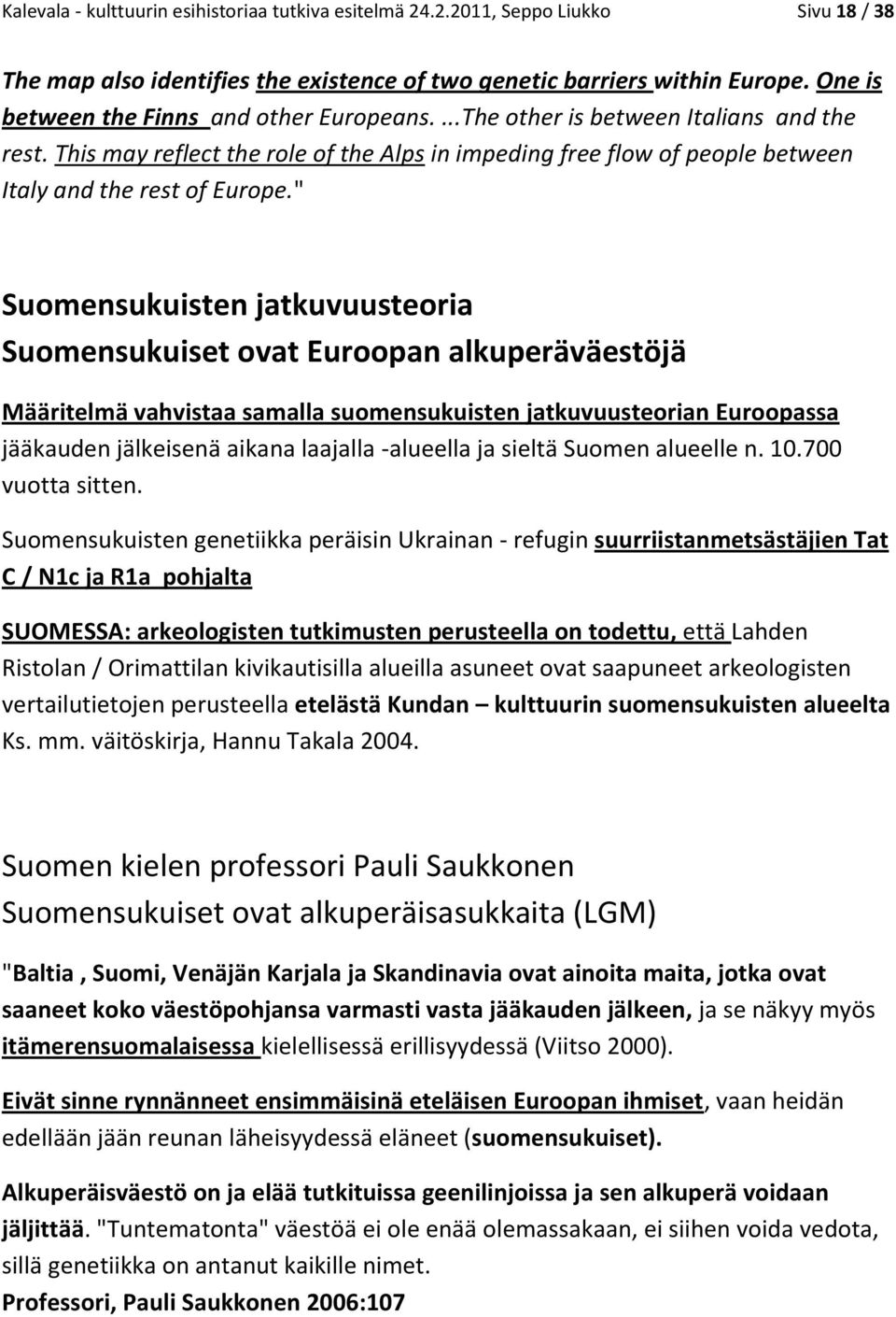 " Suomensukuisten jatkuvuusteoria Suomensukuiset ovat Euroopan alkuperäväestöjä Määritelmä vahvistaa samalla suomensukuisten jatkuvuusteorian Euroopassa jääkauden jälkeisenä aikana laajalla -alueella