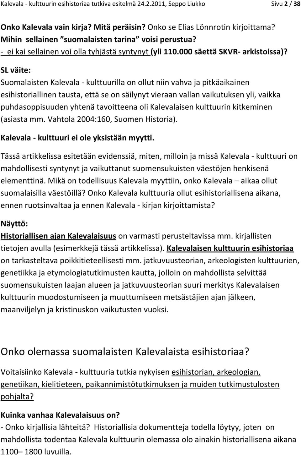 SL väite: Suomalaisten Kalevala - kulttuurilla on ollut niin vahva ja pitkäaikainen esihistoriallinen tausta, että se on säilynyt vieraan vallan vaikutuksen yli, vaikka puhdasoppisuuden yhtenä