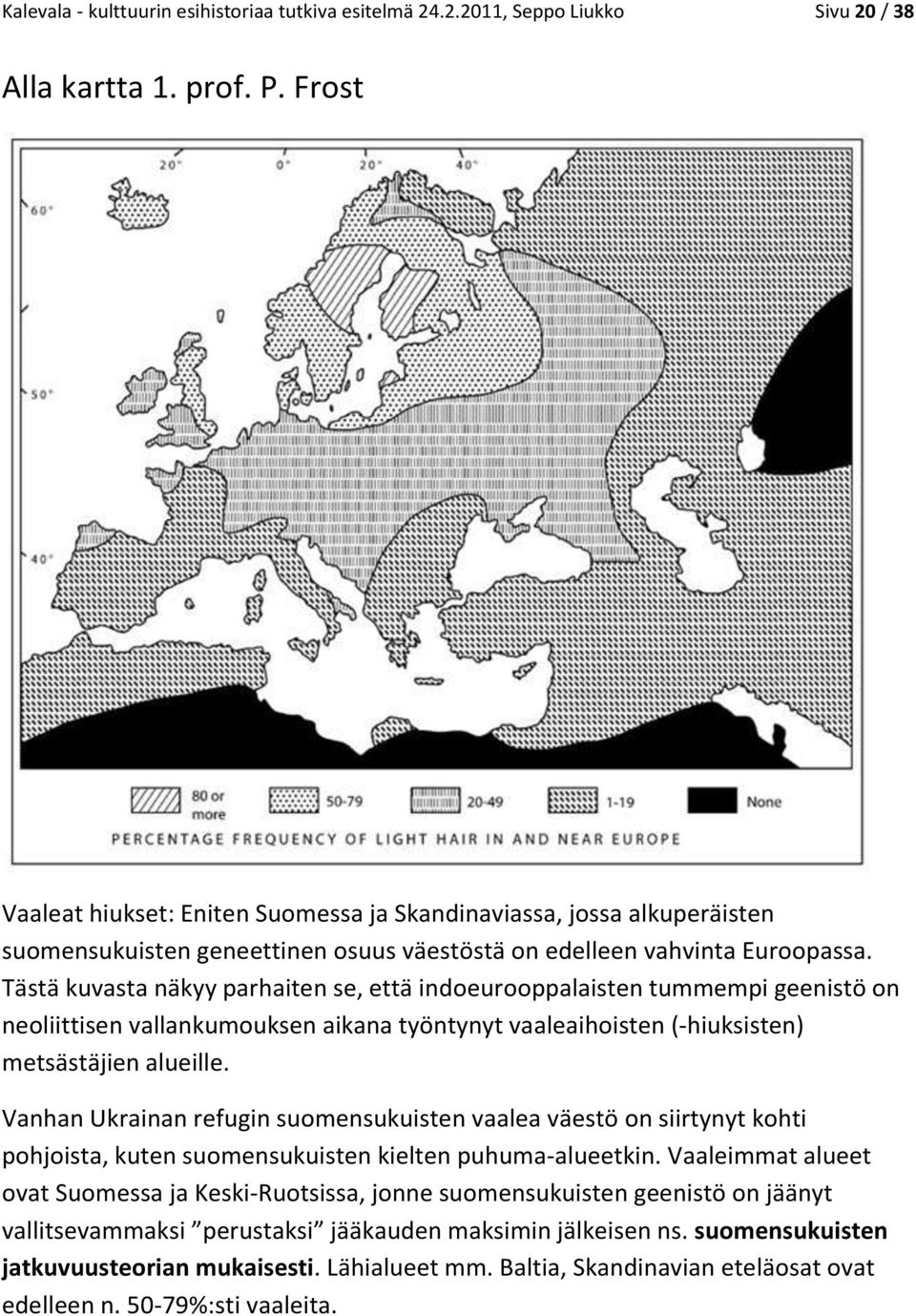 Tästä kuvasta näkyy parhaiten se, että indoeurooppalaisten tummempi geenistö on neoliittisen vallankumouksen aikana työntynyt vaaleaihoisten (-hiuksisten) metsästäjien alueille.