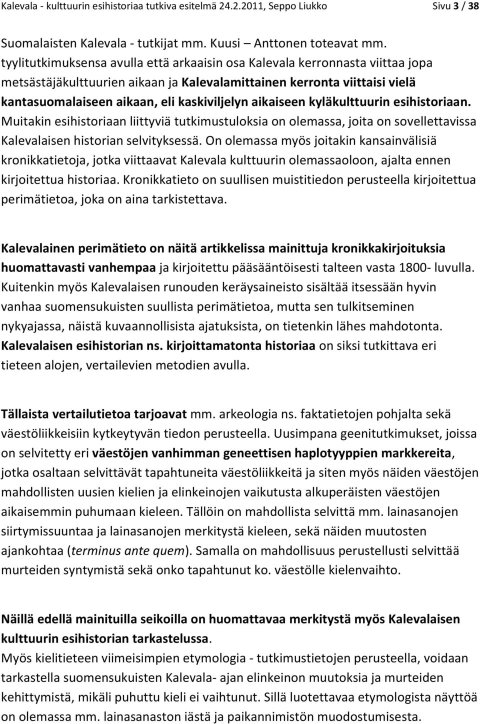 aikaiseen kyläkulttuurin esihistoriaan. Muitakin esihistoriaan liittyviä tutkimustuloksia on olemassa, joita on sovellettavissa Kalevalaisen historian selvityksessä.