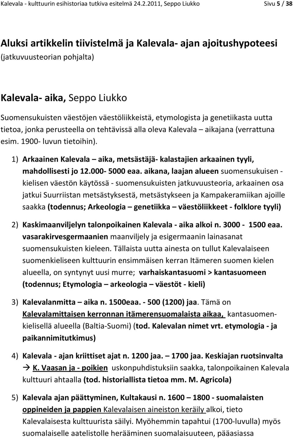 etymologista ja genetiikasta uutta tietoa, jonka perusteella on tehtävissä alla oleva Kalevala aikajana (verrattuna esim. 1900- luvun tietoihin).
