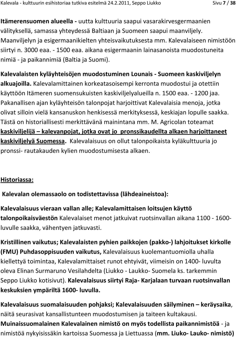 Maanviljelyn ja esigermaanikielten yhteisvaikutuksesta mm. Kalevalaiseen nimistöön siirtyi n. 3000 eaa. - 1500 eaa.