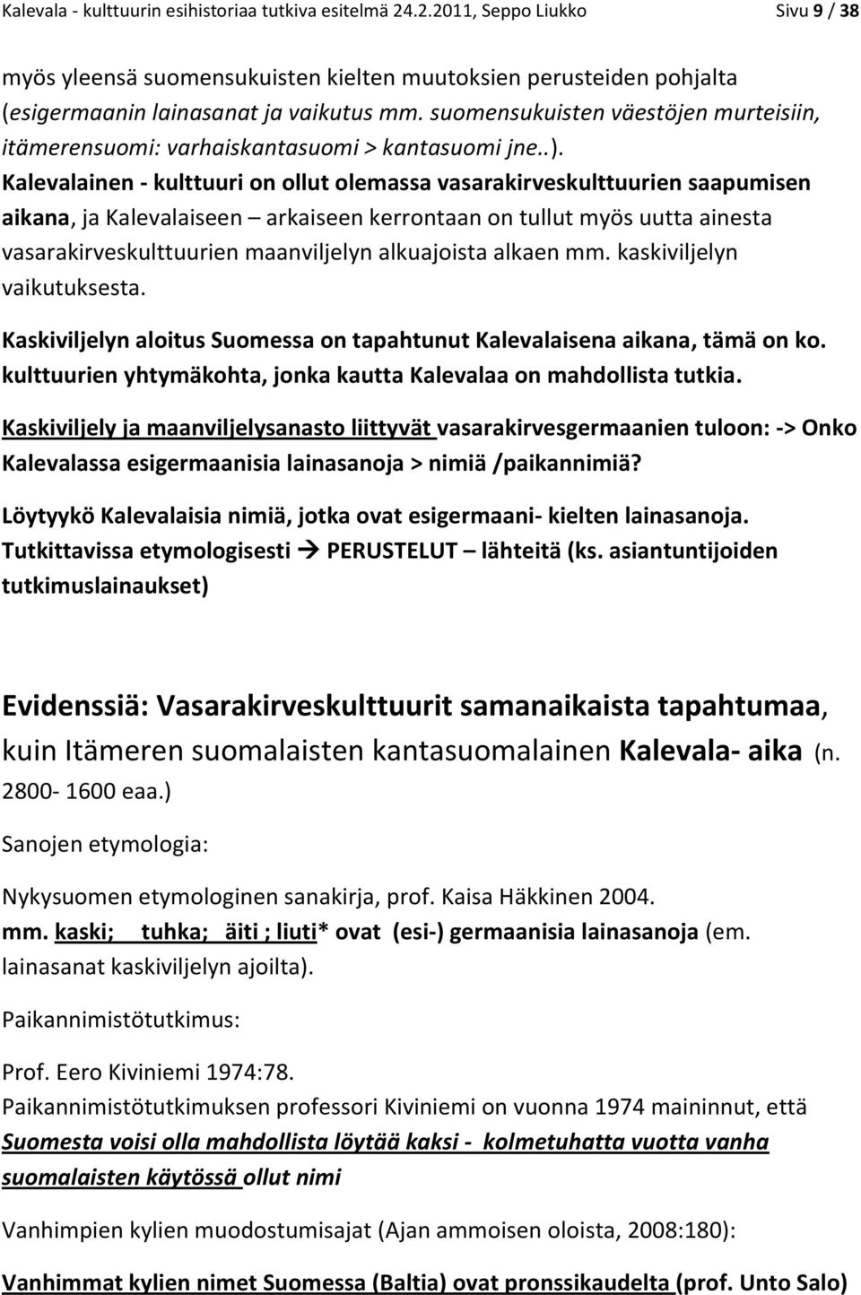 Kalevalainen - kulttuuri on ollut olemassa vasarakirveskulttuurien saapumisen aikana, ja Kalevalaiseen arkaiseen kerrontaan on tullut myös uutta ainesta vasarakirveskulttuurien maanviljelyn