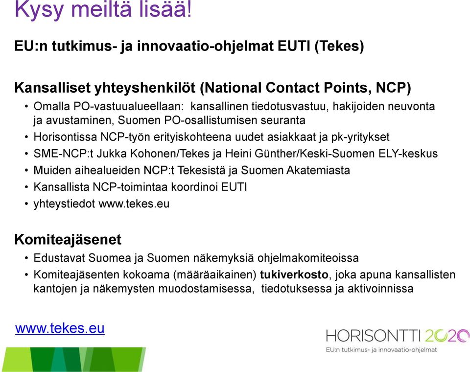 avustaminen, Suomen PO-osallistumisen seuranta Horisontissa NCP-työn erityiskohteena uudet asiakkaat ja pk-yritykset SME-NCP:t Jukka Kohonen/Tekes ja Heini Günther/Keski-Suomen ELY-keskus