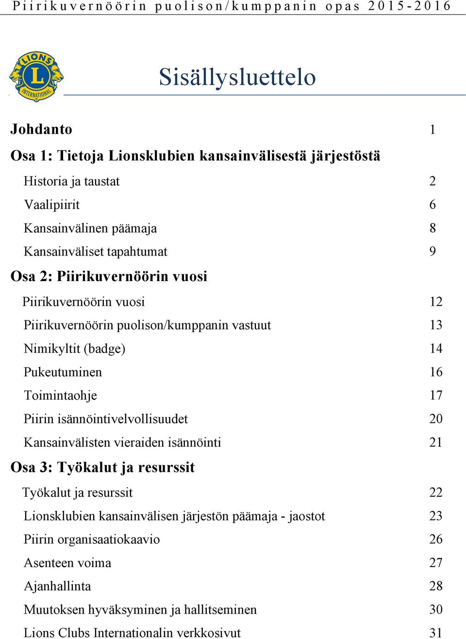 17 Piirin isännöintivelvollisuudet 20 Kansainvälisten vieraiden isännöinti 21 Osa 3: Työkalut ja resurssit Työkalut ja resurssit 22 Lionsklubien kansainvälisen