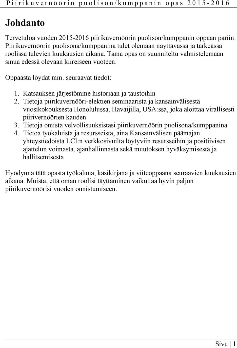 Oppaasta löydät mm. seuraavat tiedot: 1. Katsauksen järjestömme historiaan ja taustoihin 2.