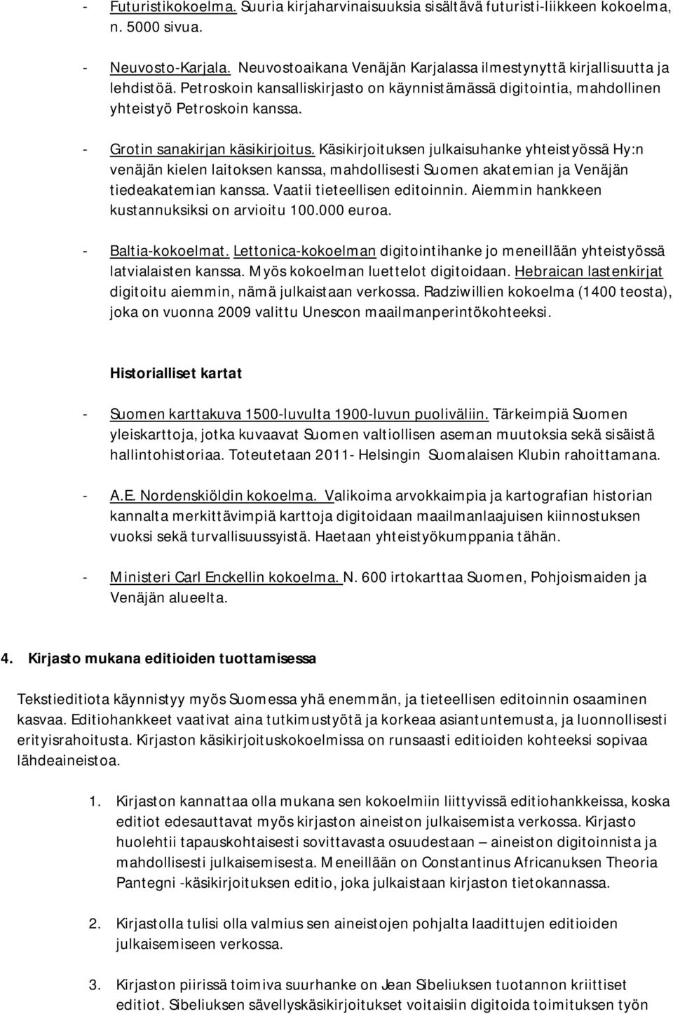 Käsikirjoituksen julkaisuhanke yhteistyössä Hy:n venäjän kielen laitoksen kanssa, mahdollisesti Suomen akatemian ja Venäjän tiedeakatemian kanssa. Vaatii tieteellisen editoinnin.