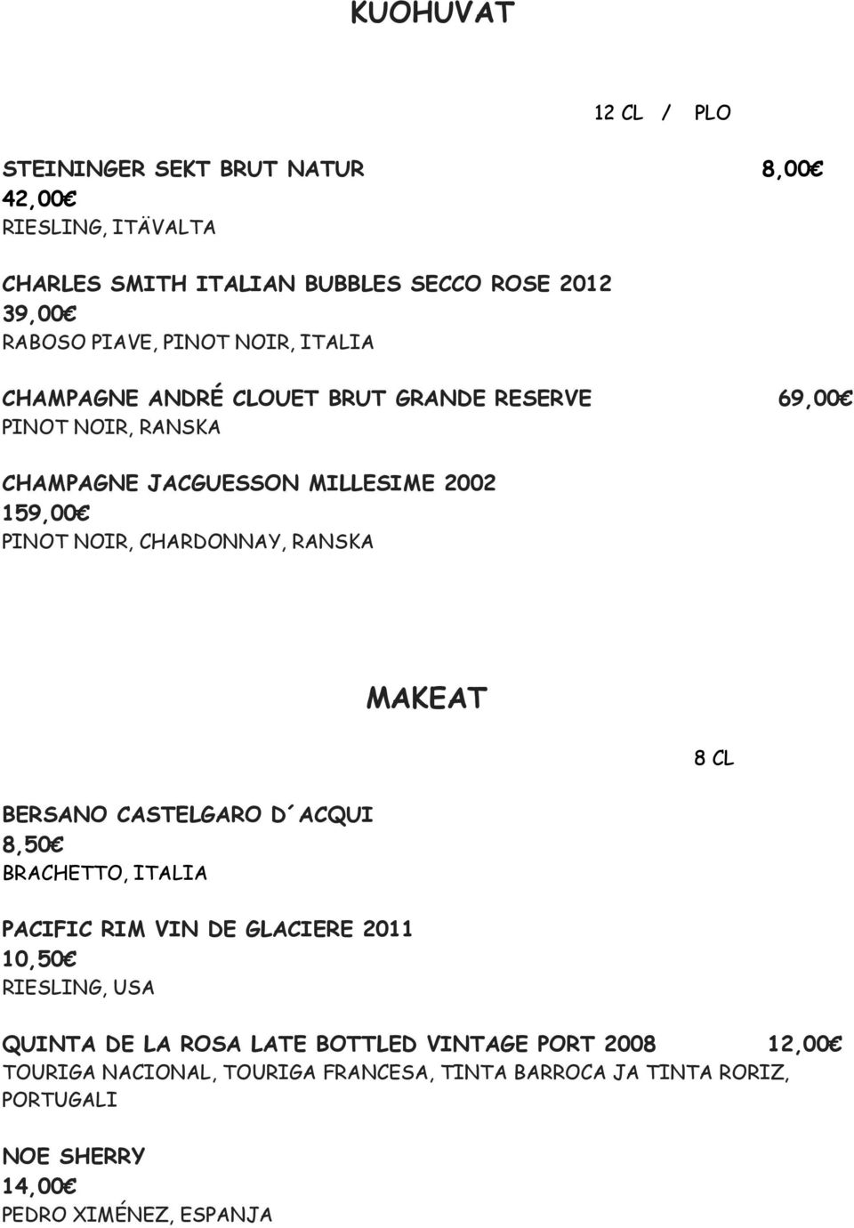 CHARDONNAY, RANSKA MAKEAT 8 CL BERSANO CASTELGARO D ACQUI 8,50 BRACHETTO, ITALIA PACIFIC RIM VIN DE GLACIERE 2011 10,50 RIESLING, USA QUINTA DE LA