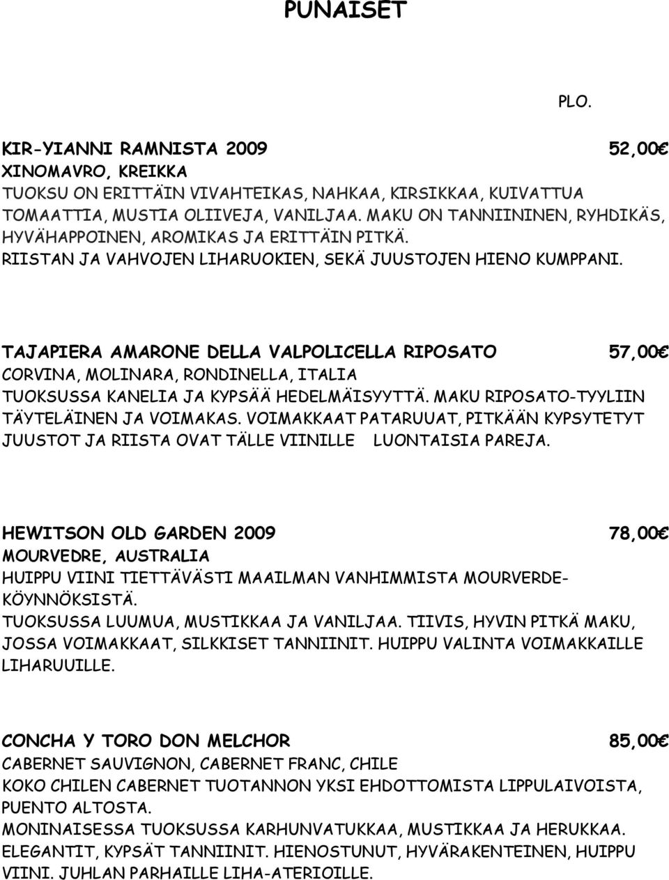 TAJAPIERA AMARONE DELLA VALPOLICELLA RIPOSATO 57,00 CORVINA, MOLINARA, RONDINELLA, ITALIA TUOKSUSSA KANELIA JA KYPSÄÄ HEDELMÄISYYTTÄ. MAKU RIPOSATO-TYYLIIN TÄYTELÄINEN JA VOIMAKAS.