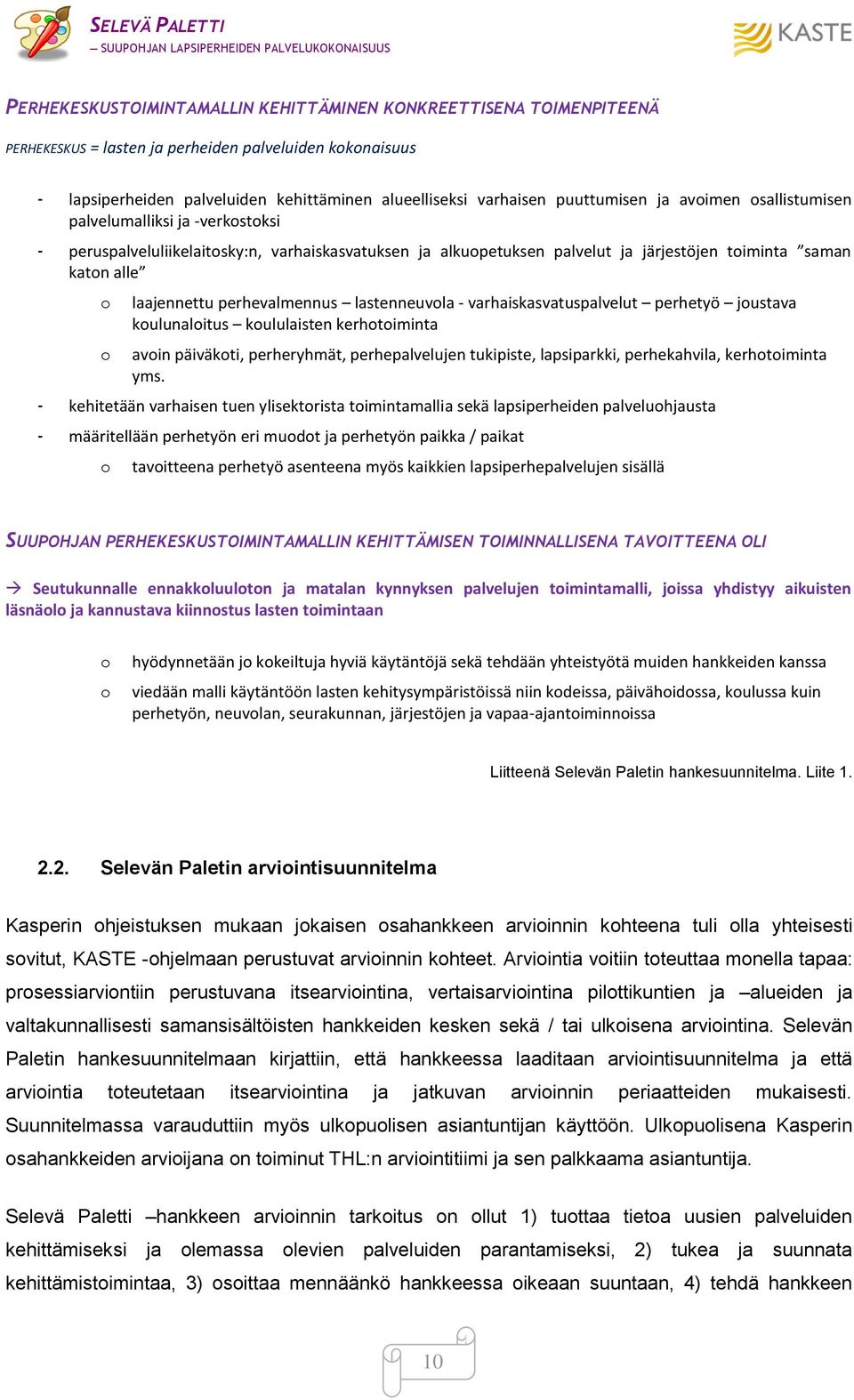 laajennettu perhevalmennus lastenneuvola - varhaiskasvatuspalvelut perhetyö joustava koulunaloitus koululaisten kerhotoiminta avoin päiväkoti, perheryhmät, perhepalvelujen tukipiste, lapsiparkki,