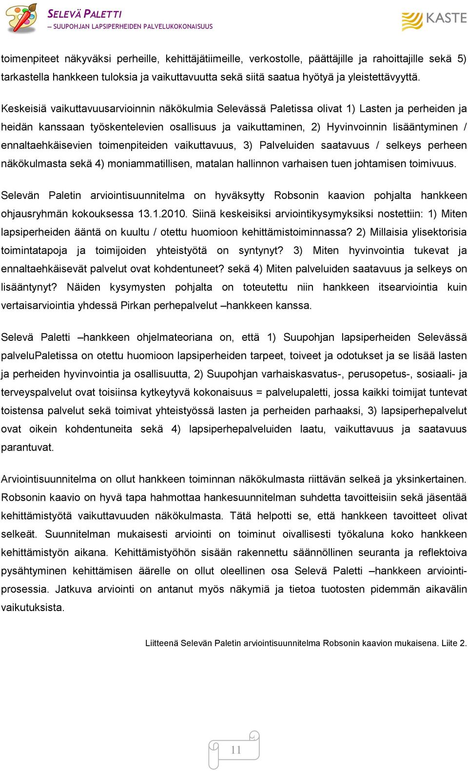ennaltaehkäisevien toimenpiteiden vaikuttavuus, 3) Palveluiden saatavuus / selkeys perheen näkökulmasta sekä 4) moniammatillisen, matalan hallinnon varhaisen tuen johtamisen toimivuus.
